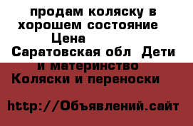 продам коляску в хорошем состояние › Цена ­ 3 500 - Саратовская обл. Дети и материнство » Коляски и переноски   